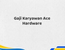 Gaji Karyawan Ace Hardware Tahun 2025 Resmi Diperbarui