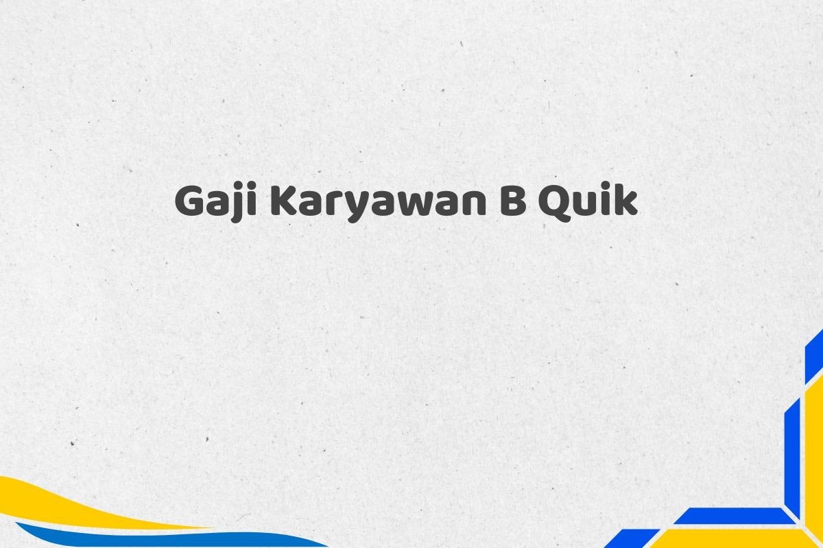 Gaji Karyawan B Quik