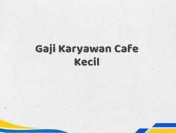 Gaji Karyawan Cafe Kecil Tahun 2025 Semua Divisi Semua Posisi