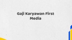 Gaji Karyawan First Media Tahun 2025 Terkini Diperbarui