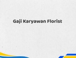 Gaji Karyawan Florist Tahun 2025 Terbaru Paling Dicari