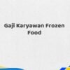 Gaji Karyawan Frozen Food Tahun 2025 Terbaru Paling Lengkap