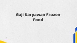 Gaji Karyawan Frozen Food Tahun 2025 Terbaru Paling Lengkap