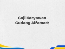 Gaji Karyawan Gudang Alfamart Tahun 2025 Info Terbaru Semua Posisi