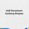 Gaji Karyawan Gudang Shopee Tahun 2025 Terkini Semua Posisi