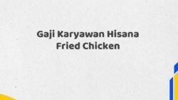 Gaji Karyawan Hisana Fried Chicken Tahun 2025 Semua Divisi Diperbarui