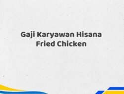 Gaji Karyawan Hisana Fried Chicken Tahun 2025 Semua Divisi Diperbarui