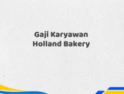 Gaji Karyawan Holland Bakery Tahun 2025 Update Paling Lengkap