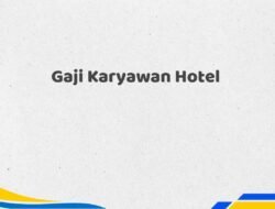 Gaji Karyawan Hotel Tahun 2025 Semua Divisi Semua Posisi