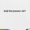 Gaji Karyawan J&T Tahun 2025 Semua Jabatan