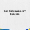 Gaji Karyawan J&T Express Tahun 2025 Lengkap