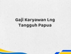 Gaji Karyawan Lng Tangguh Papua Tahun 2025 Resmi Resmi dan Akurat