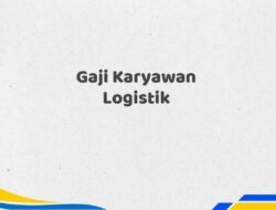 Gaji Karyawan Logistik Tahun 2025 Info Terbaru Paling Update