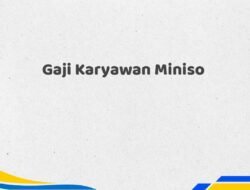 Gaji Karyawan Miniso Tahun 2025 Terbaru Paling Lengkap