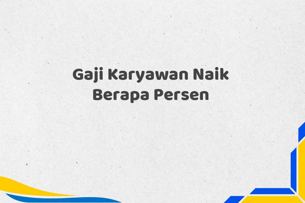 Gaji Karyawan Naik Berapa Persen