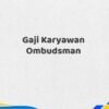 Gaji Karyawan Ombudsman Tahun 2025 Update Diperbarui