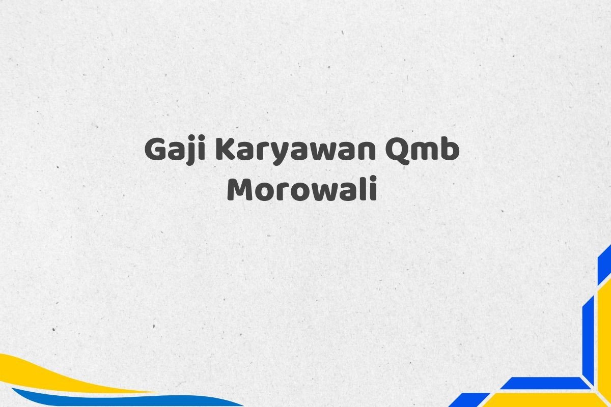 Gaji Karyawan Qmb Morowali