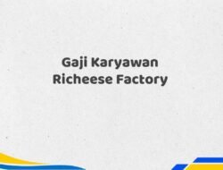 Gaji Karyawan Richeese Factory Tahun 2025 Resmi Data Akurat