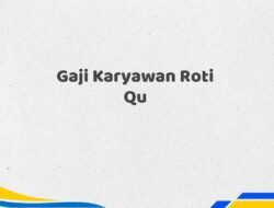 Gaji Karyawan Roti Qu Tahun 2025 Info Terbaru Paling Update