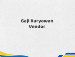Gaji Karyawan Vendor Tahun 2025 Info Terbaru Semua Posisi