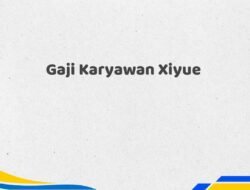 Gaji Karyawan Xiyue Tahun 2025 Semua Divisi Data Akurat