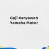 Gaji Karyawan Yamaha Motor Tahun 2025 Semua Divisi Update Terbaru