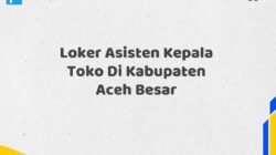 Loker Asisten Kepala Toko Di Kabupaten Aceh Besar