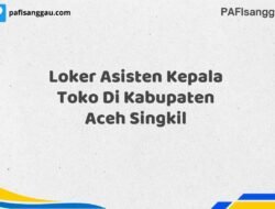 Loker Asisten Kepala Toko Di Kabupaten Aceh Maret Tahun 2025 (Cek Segera)