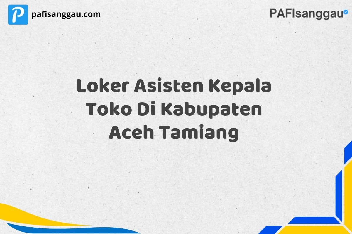 Loker Asisten Kepala Toko Di Kabupaten Aceh Tamiang