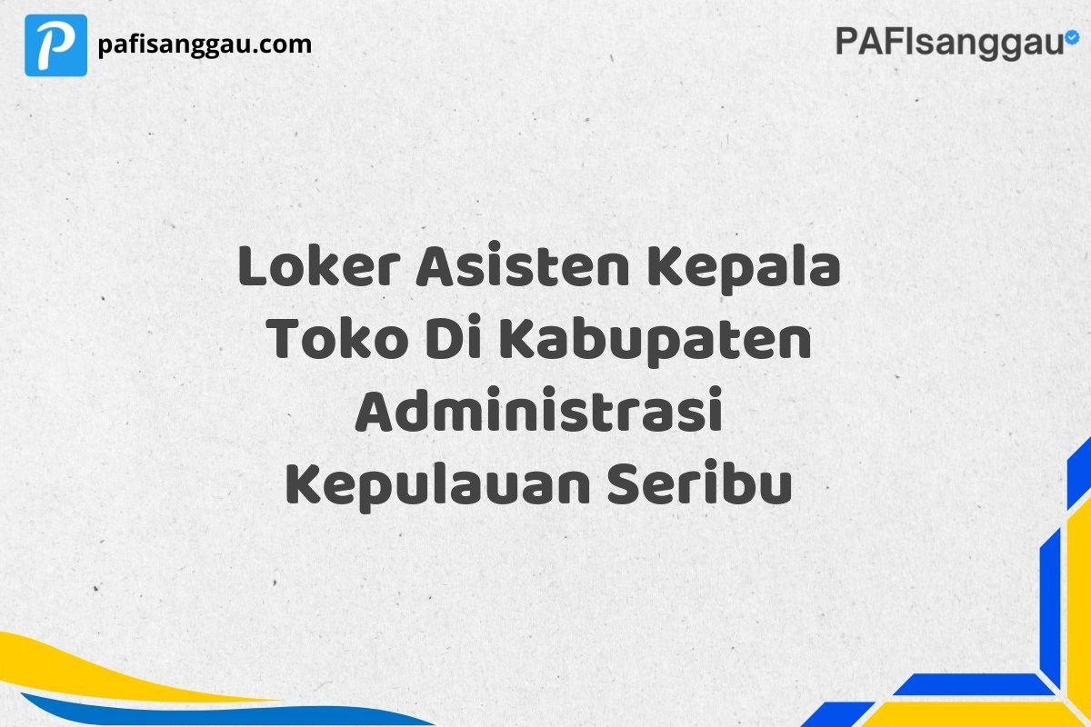 Loker Asisten Kepala Toko Di Kabupaten Administrasi Kepulauan Seribu