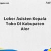 Loker Asisten Kepala Toko Di Kabupaten Alor