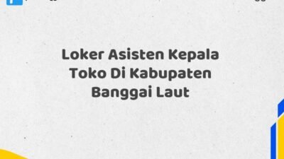 Loker Asisten Kepala Toko Di Kabupaten Banggai Laut Tahun 2025 (Tunggu Apa Lagi? Daftar Sebelum Terlambat)