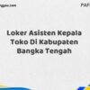 Loker Asisten Kepala Toko Di Kabupaten Bangka Maret Tahun 2025 (Segera)