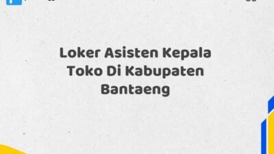 Loker Asisten Kepala Toko Di Kabupaten Bantaeng Tahun 2025 (Segera Daftar Sebelum Tutup)