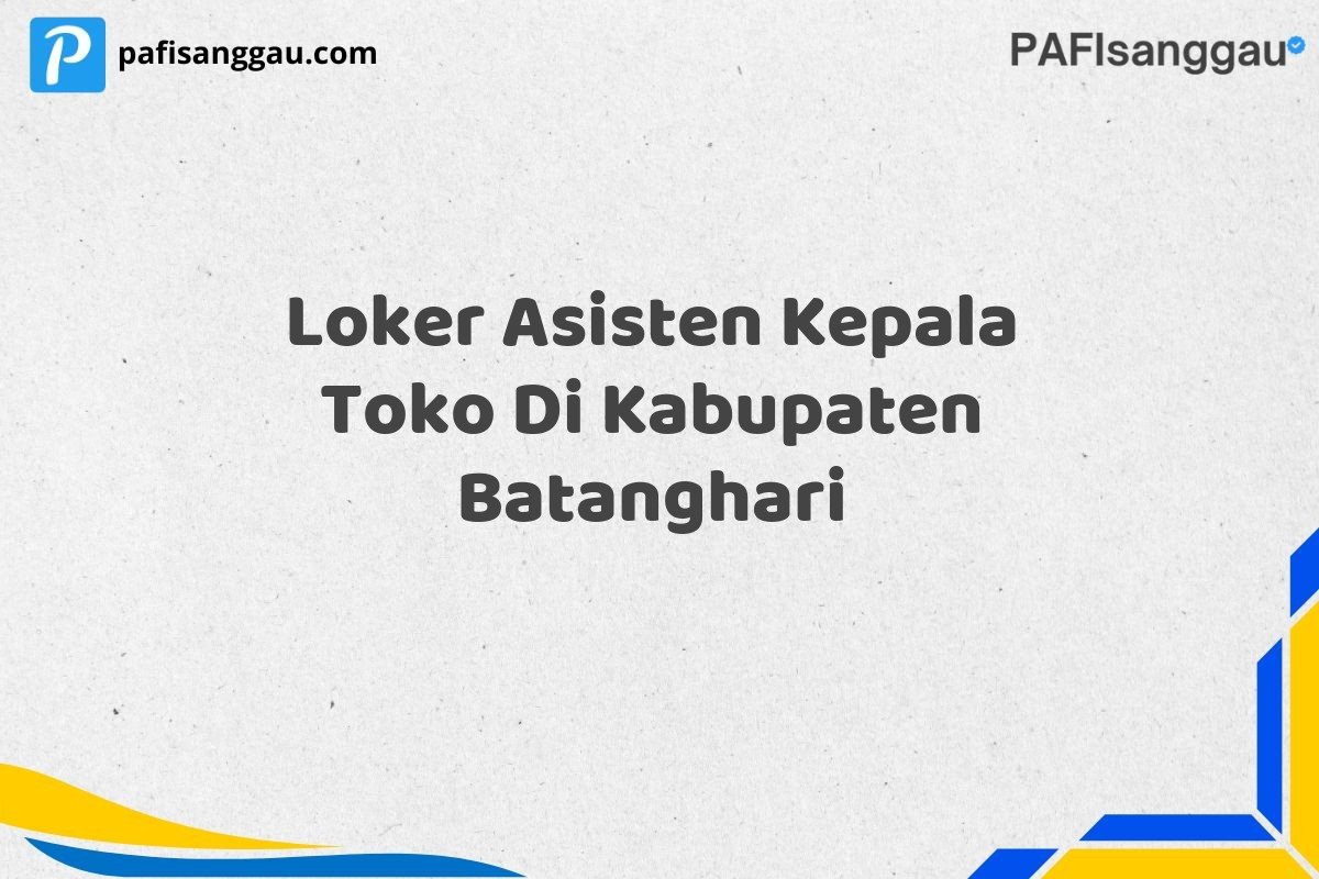 Loker Asisten Kepala Toko Di Kabupaten Batanghari