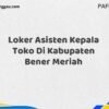 Loker Asisten Kepala Toko Di Kabupaten Bener Meriah