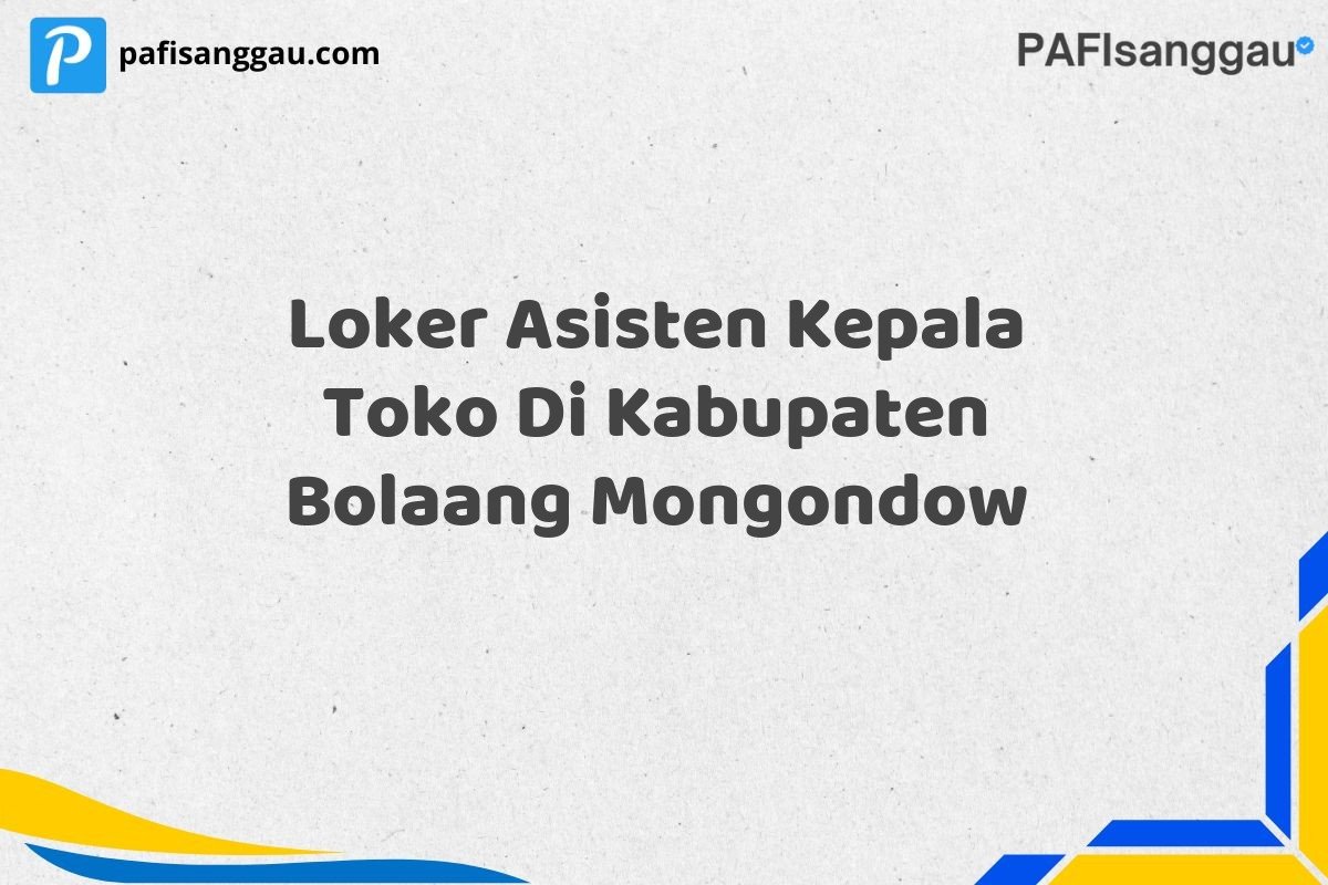 Loker Asisten Kepala Toko Di Kabupaten Bolaang Mongondow