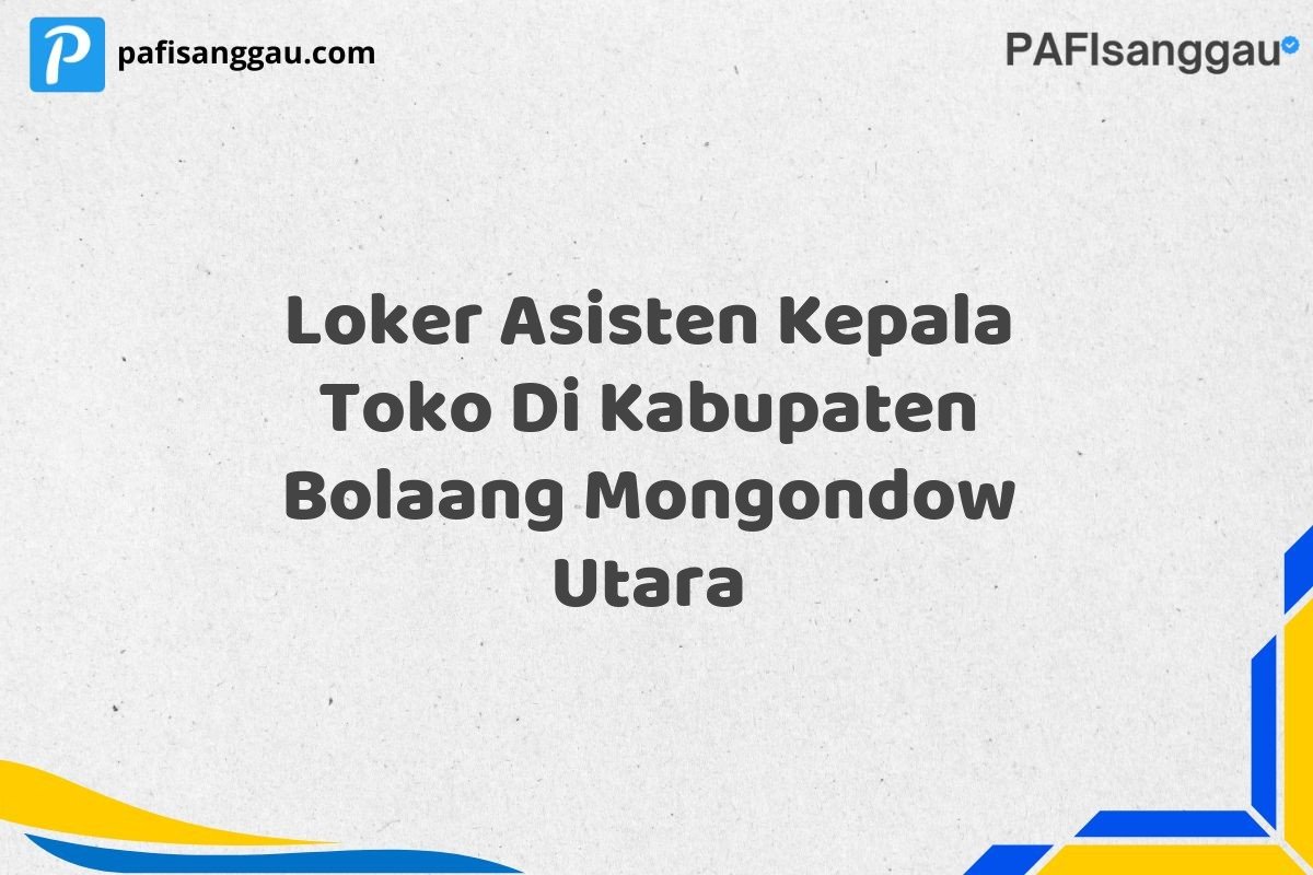 Loker Asisten Kepala Toko Di Kabupaten Bolaang Mongondow Utara