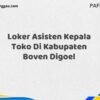 Loker Asisten Kepala Toko Di Kabupaten Boven Digoel Maret Tahun 2025 (Segera)