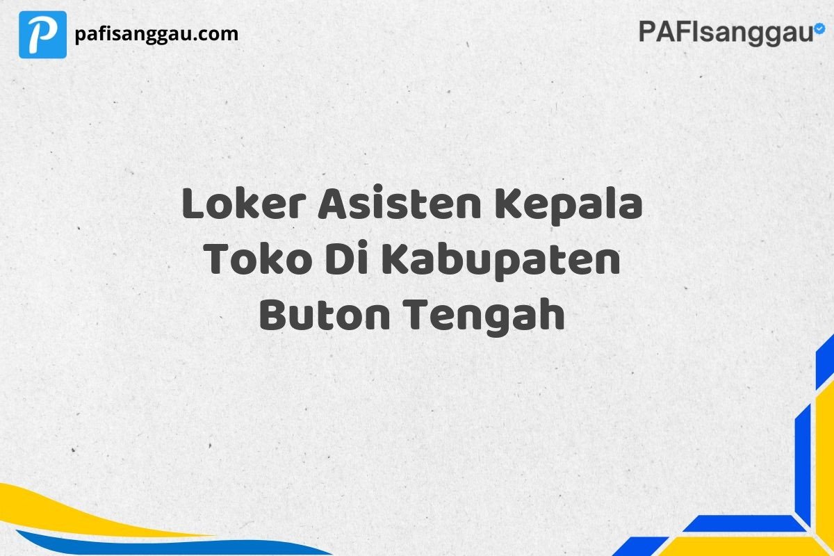 Loker Asisten Kepala Toko Di Kabupaten Buton Tengah