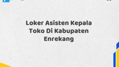 Loker Asisten Kepala Toko Di Kabupaten Enrekang Tahun 2025 (Lamar Sebelum Slot Penuh)