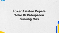 Loker Asisten Kepala Toko Di Kabupaten Gunung Mas Tahun 2025 (Segera Lamar Sebelum Terlambat)