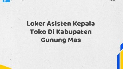 Loker Asisten Kepala Toko Di Kabupaten Gunung Mas Tahun 2025 (Segera Lamar Sebelum Terlambat)