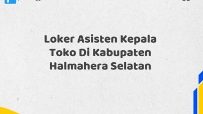 Loker Asisten Kepala Toko Di Kabupaten Halmahera Selatan