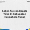 Loker Asisten Kepala Toko Di Kabupaten Halmahera Timur