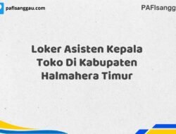 Loker Asisten Kepala Toko Di Kabupaten Halmahera Timur Maret Tahun 2025 (Cek Sekarang)