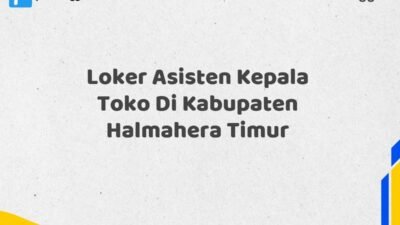 Loker Asisten Kepala Toko Di Kabupaten Halmahera Timur