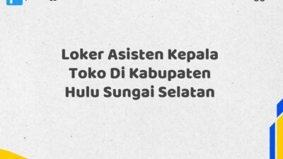 Loker Asisten Kepala Toko Di Kabupaten Hulu Sungai Selatan