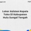 Loker Asisten Kepala Toko Di Kabupaten Hulu Sungai Tengah Maret Tahun 2025 (Cek Segera)