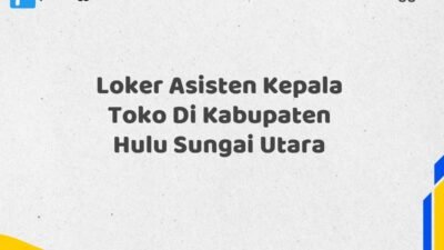 Loker Asisten Kepala Toko Di Kabupaten Hulu Sungai Utara